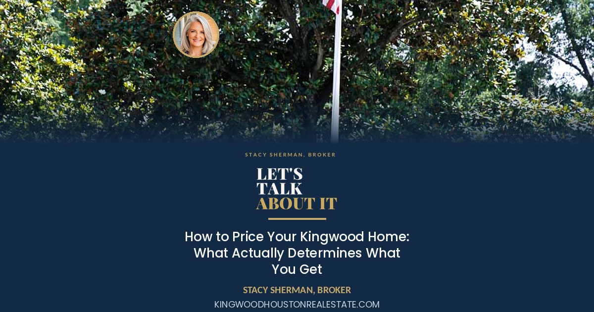 How to Price Your Kingwood Home: What Actually Determines What You Get