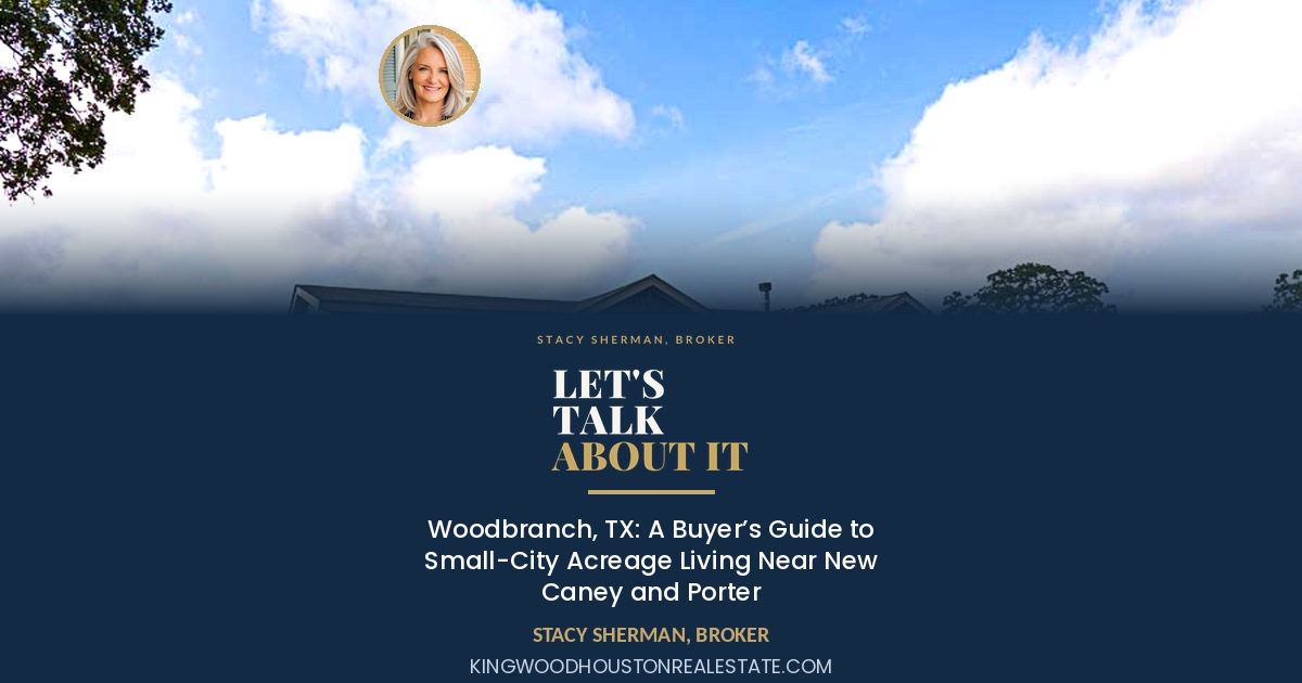 Woodbranch, TX: A Buyer’s Guide to Small-City Acreage Living Near New Caney and Porter